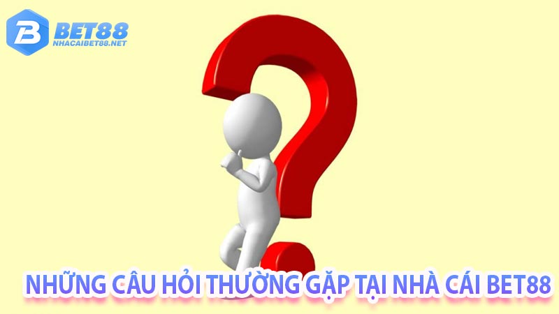 Những câu hỏi thường gặp tại nhà cái bet88